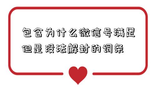 包含为什么微信号满足但是没法解封的词条