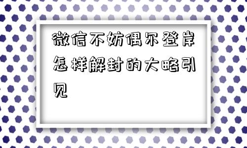 微信不妨偶尔登岸怎样解封的大略引见