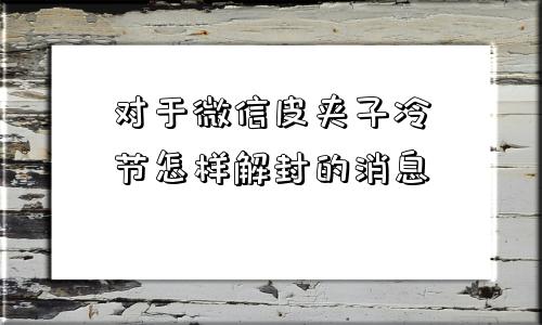 对于微信皮夹子冷节怎样解封的消息