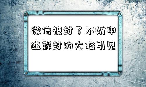 微信被封了不妨申述解封的大略引见