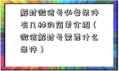 解封微信号必备条件有几种的简单介绍（微信解封号需要什么条件）