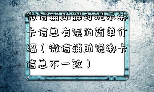 微信辅助解封提示绑卡信息有误的简单介绍（微信辅助说绑卡信息不一致）