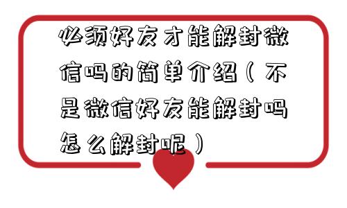 必须好友才能解封微信吗的简单介绍（不是微信好友能解封吗怎么解封呢）