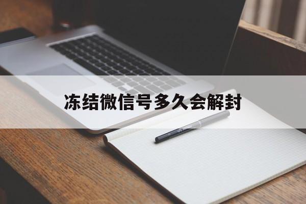 冻结微信号多久会解封（被冻结的微信号多久自动解封）