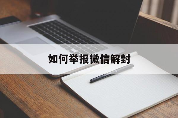 如何举报微信解封（被人举报微信怎么解封）