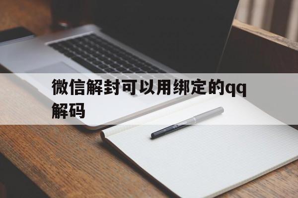 微信解封可以用绑定的qq解码（微信能解绑吗）