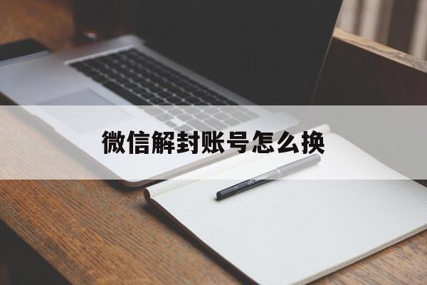 微信解封账号怎么换，微信刚解封可以切换账号吗