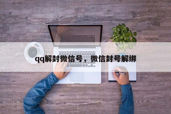 qq解封微信号，微信封号解绑