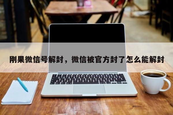 刚果微信号解封，微信被官方封了怎么能解封