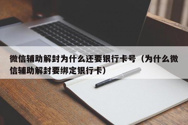 微信辅助解封为什么还要银行卡号（为什么微信辅助解封要绑定银行卡）