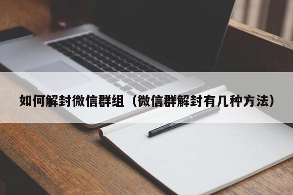 如何解封微信群组（微信群解封有几种方法）