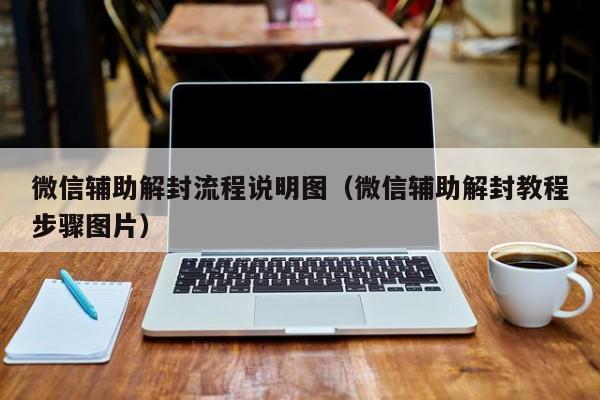 微信辅助解封流程说明图（微信辅助解封教程步骤图片）