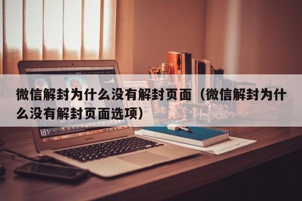 微信解封为什么没有解封页面（微信解封为什么没有解封页面选项）