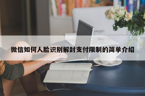 微信如何人脸识别解封支付限制的简单介绍