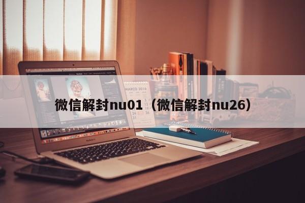 微信解封nu01（微信解封nu26）