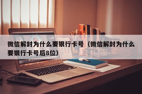 微信解封为什么要银行卡号（微信解封为什么要银行卡号后8位）