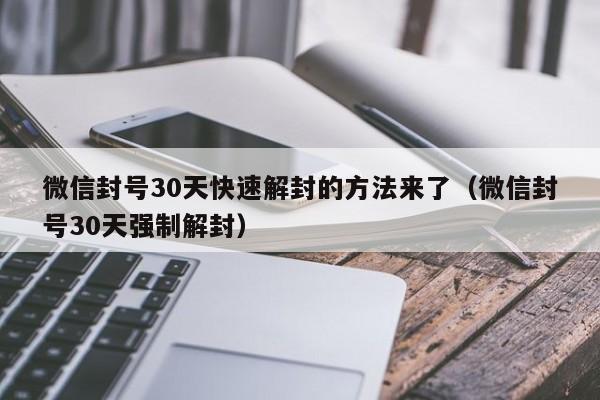 微信封号30天快速解封的方法来了（微信封号30天强制解封）