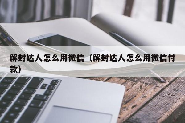 解封达人怎么用微信（解封达人怎么用微信付款）