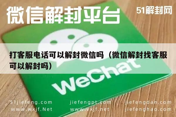 打客服电话可以解封微信吗（微信解封找客服可以解封吗）