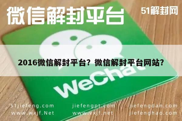 016微信解封平台？微信解封平台网站？"