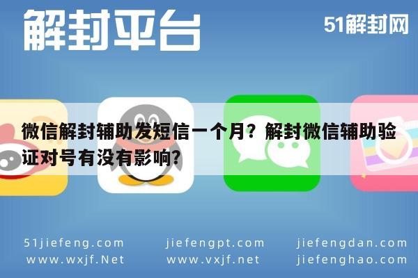 微信解封辅助发短信一个月？解封微信辅助验证对号有没有影响？