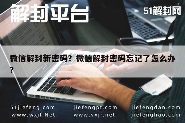 微信解封新密码？微信解封密码忘记了怎么办？