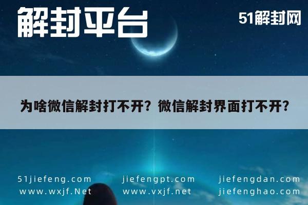 为啥微信解封打不开？微信解封界面打不开？