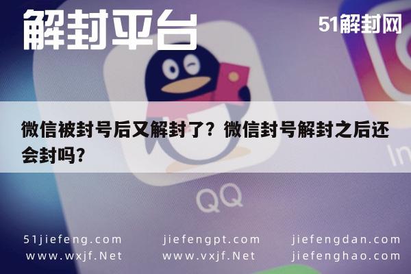 微信被封号后又解封了？微信封号解封之后还会封吗？