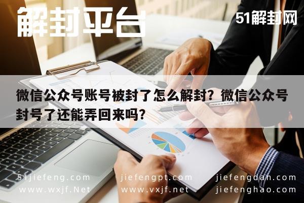 微信公众号账号被封了怎么解封？微信公众号封号了还能弄回来吗？