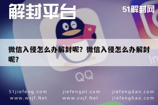 微信入侵怎么办解封呢？微信入侵怎么办解封呢？