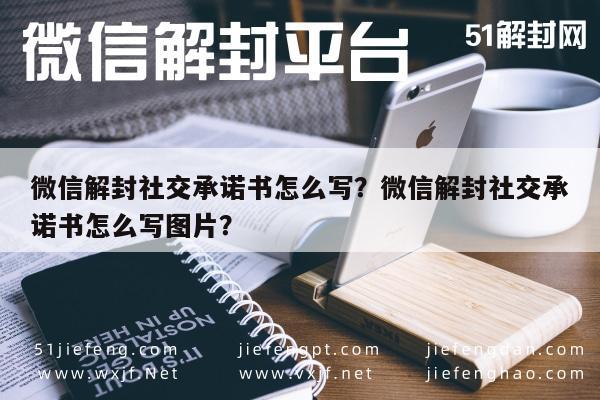 微信解封社交承诺书怎么写？微信解封社交承诺书怎么写图片？