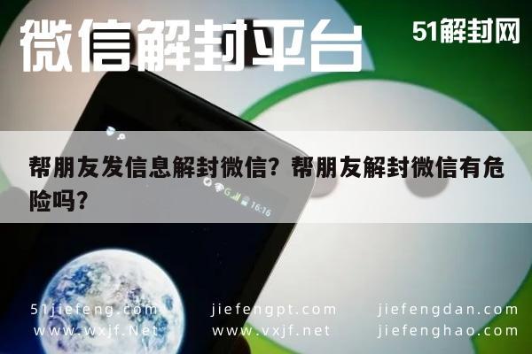 帮朋友发信息解封微信？帮朋友解封微信有危险吗？