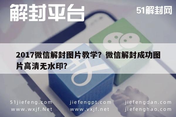 017微信解封图片教学？微信解封成功图片高清无水印？"