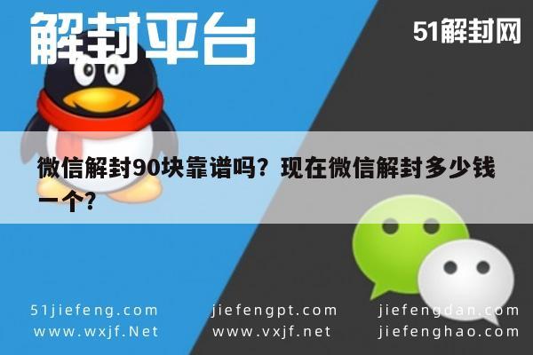 微信解封90块靠谱吗？现在微信解封多少钱一个？