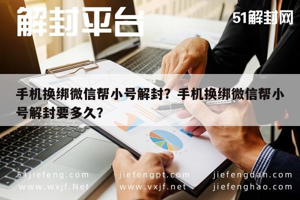 手机换绑微信帮小号解封？手机换绑微信帮小号解封要多久？