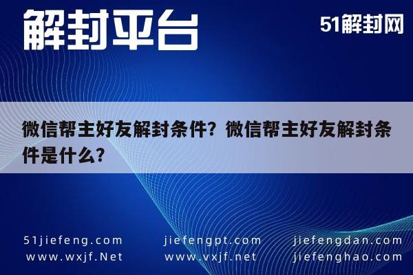 微信帮主好友解封条件？微信帮主好友解封条件是什么？