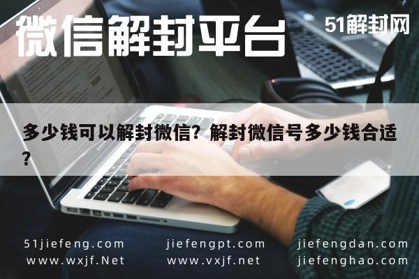 多少钱可以解封微信？解封微信号多少钱合适？