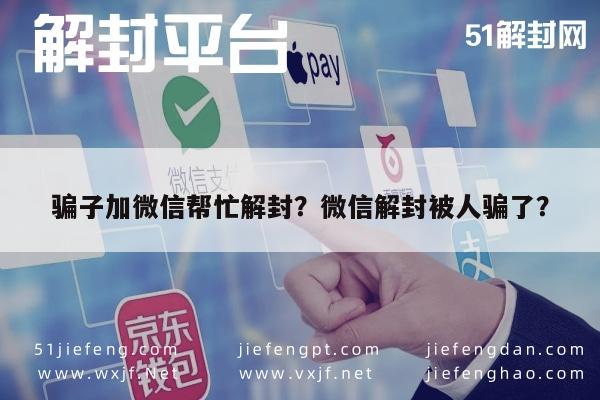 骗子加微信帮忙解封？微信解封被人骗了？