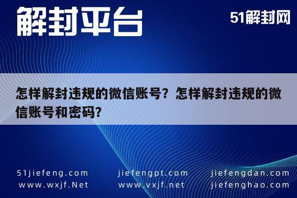 怎样解封违规的微信账号？怎样解封违规的微信账号和密码？