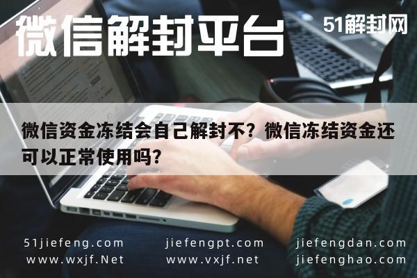 微信资金冻结会自己解封不？微信冻结资金还可以正常使用吗？