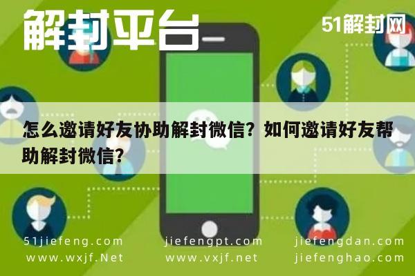 怎么邀请好友协助解封微信？如何邀请好友帮助解封微信？