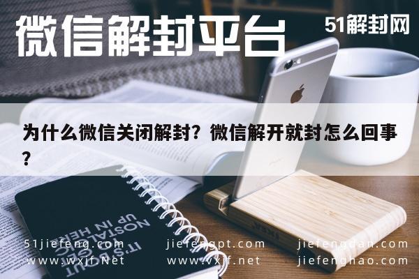 为什么微信关闭解封？微信解开就封怎么回事？