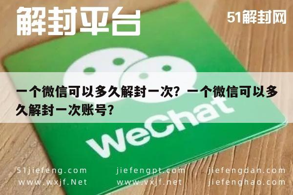 一个微信可以多久解封一次？一个微信可以多久解封一次账号？