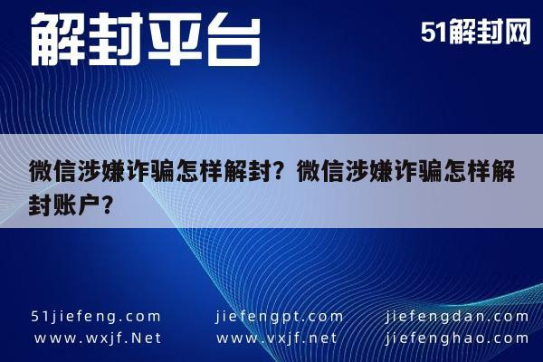 微信涉嫌诈骗怎样解封？微信涉嫌诈骗怎样解封账户？