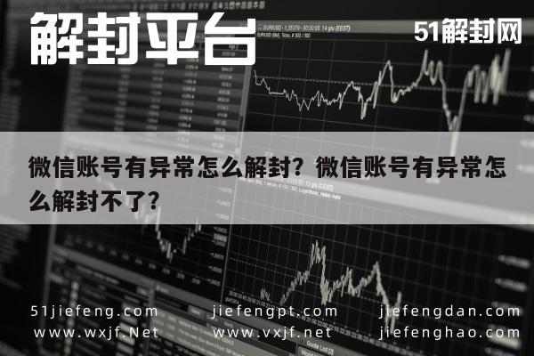 微信账号有异常怎么解封？微信账号有异常怎么解封不了？