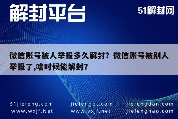 微信账号被人举报多久解封？微信账号被别人举报了,啥时候能解封？