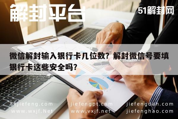 微信解封输入银行卡几位数？解封微信号要填银行卡这些安全吗？