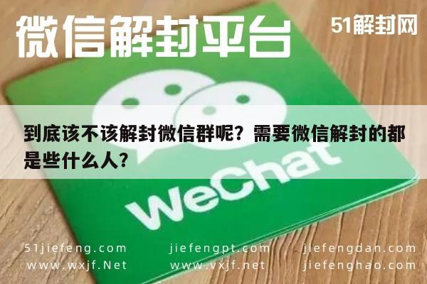 到底该不该解封微信群呢？需要微信解封的都是些什么人？