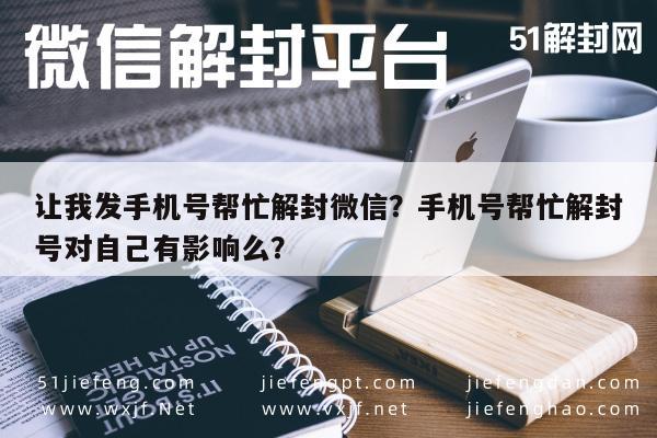 让我发手机号帮忙解封微信？手机号帮忙解封号对自己有影响么？