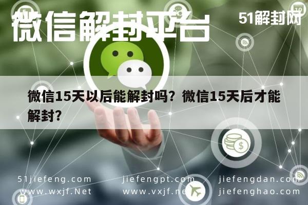 微信15天以后能解封吗？微信15天后才能解封？